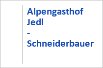 Alpengasthof Jedl - Schneiderbauer